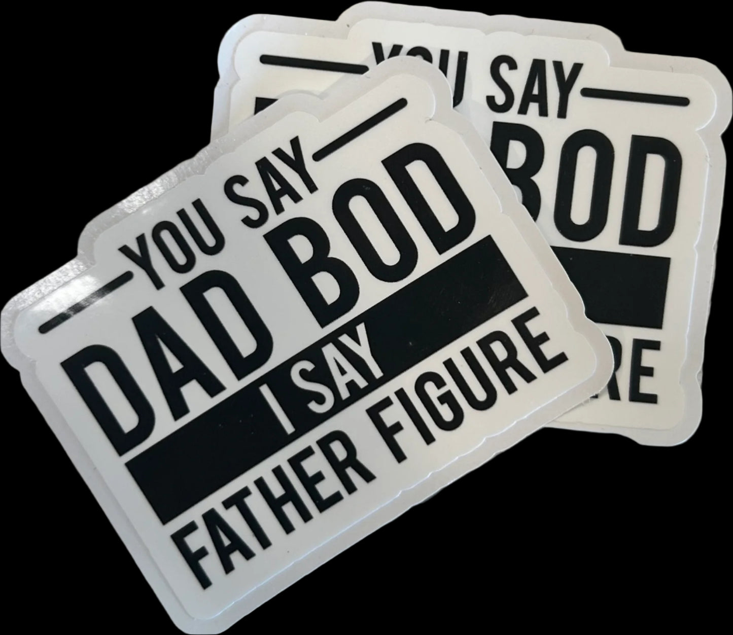 You say DAD BOD i say FATHER FIGURE custom sticker 3"x2.25"