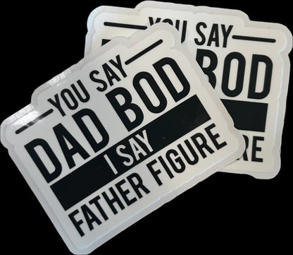 You say DAD BOD i say FATHER FIGURE custom sticker 3"x2.25"