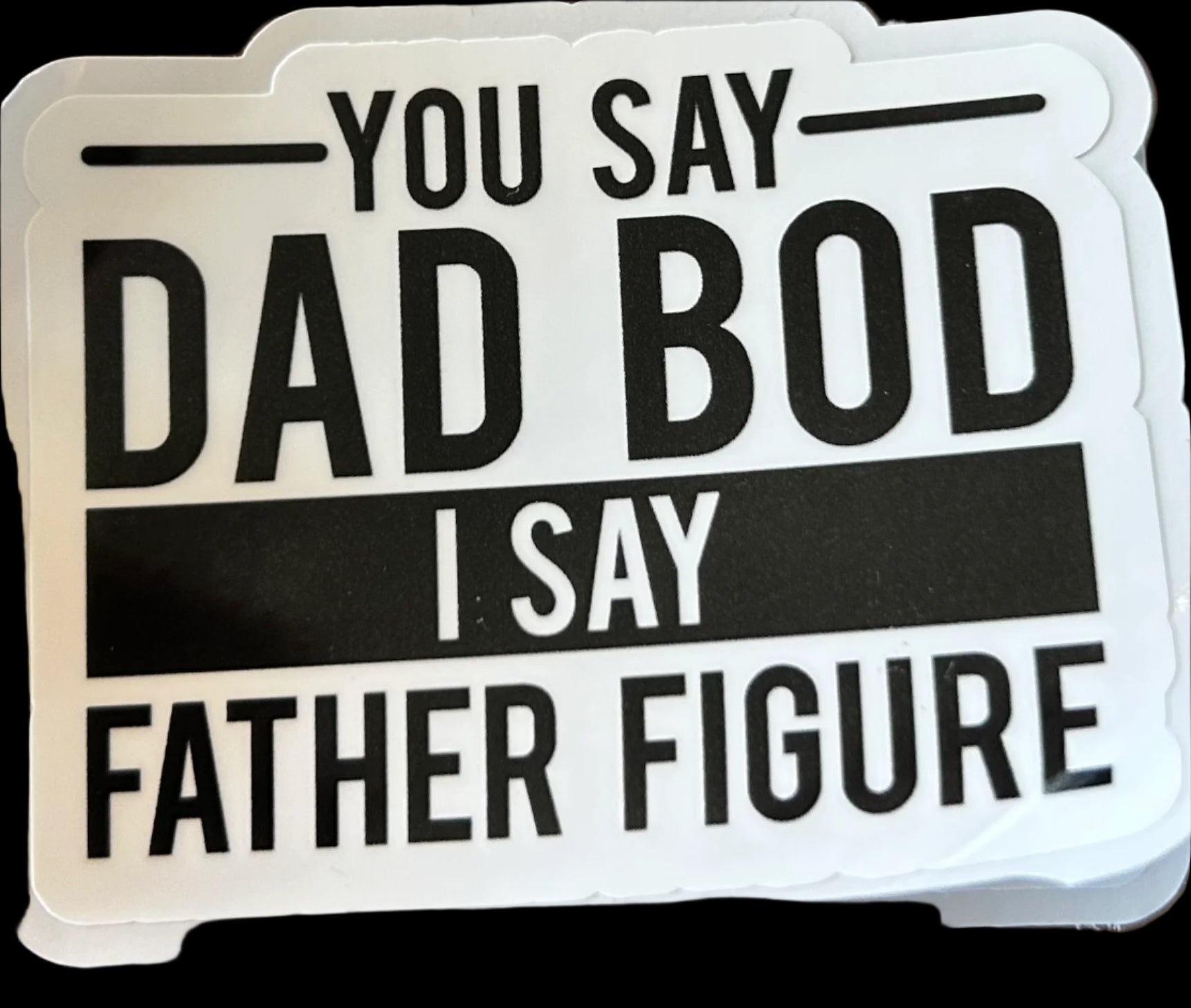 You say DAD BOD i say FATHER FIGURE custom sticker 3"x2.25"