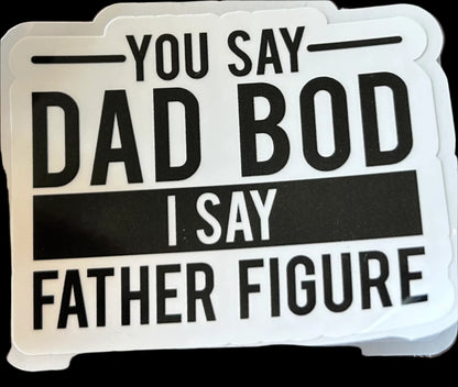 You say DAD BOD i say FATHER FIGURE custom sticker 3"x2.25"